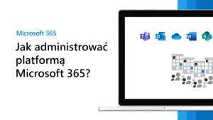 Jak administrować platformą Microsoft 365?