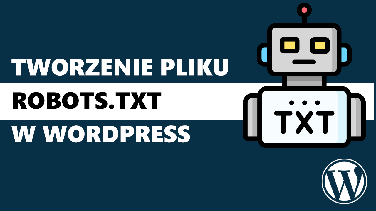 Jak stworzyć i dodać plik Robots.txt w WordPress