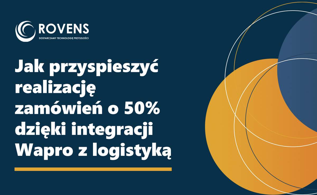 Jak przyspieszyć realizację zamówień o 50% dzięki integracji Wapro z logistyką