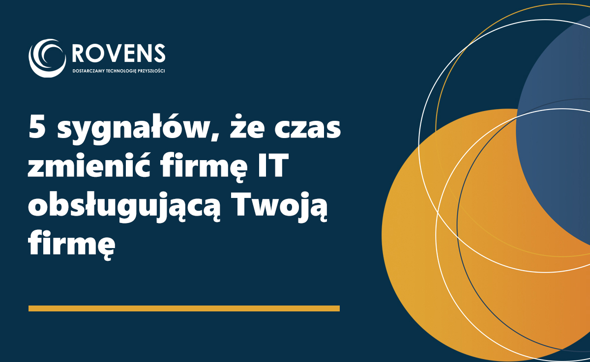 5 sygnałów, że czas zmienić firmę IT obsługującą Twoją firmę