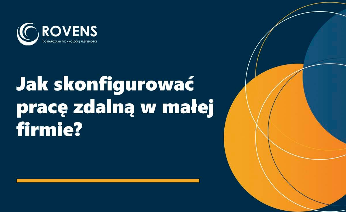 Jak skonfigurować pracę zdalną w małej firmie