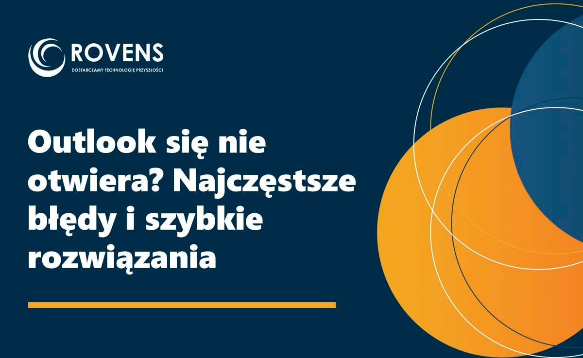 Outlook się nie otwiera - Najczęstsze błędy i szybkie rozwiązania