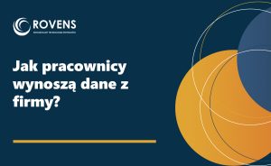 Jak pracownicy wynoszą dane z firmy