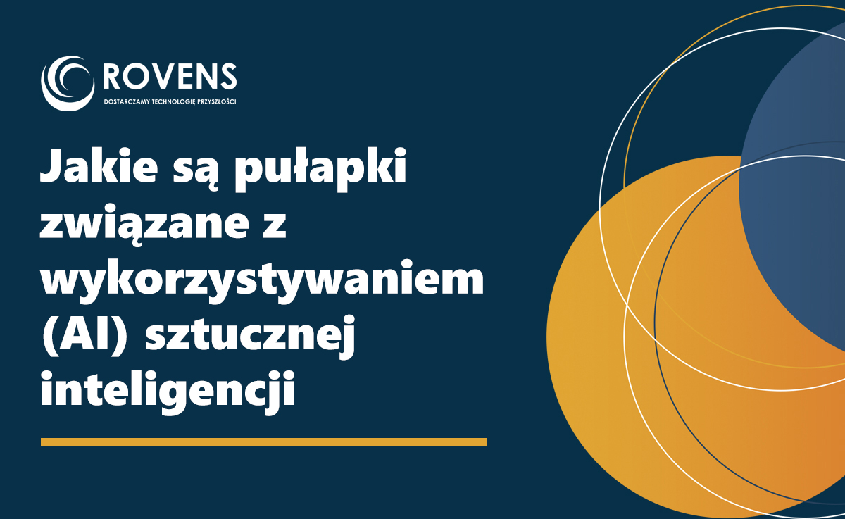Jakie są pułapki związane z wykorzystywaniem (AI) sztucznej inteligencji