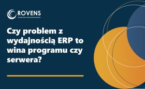 Czy problem z wydajnością ERP to wina programu czy serwera