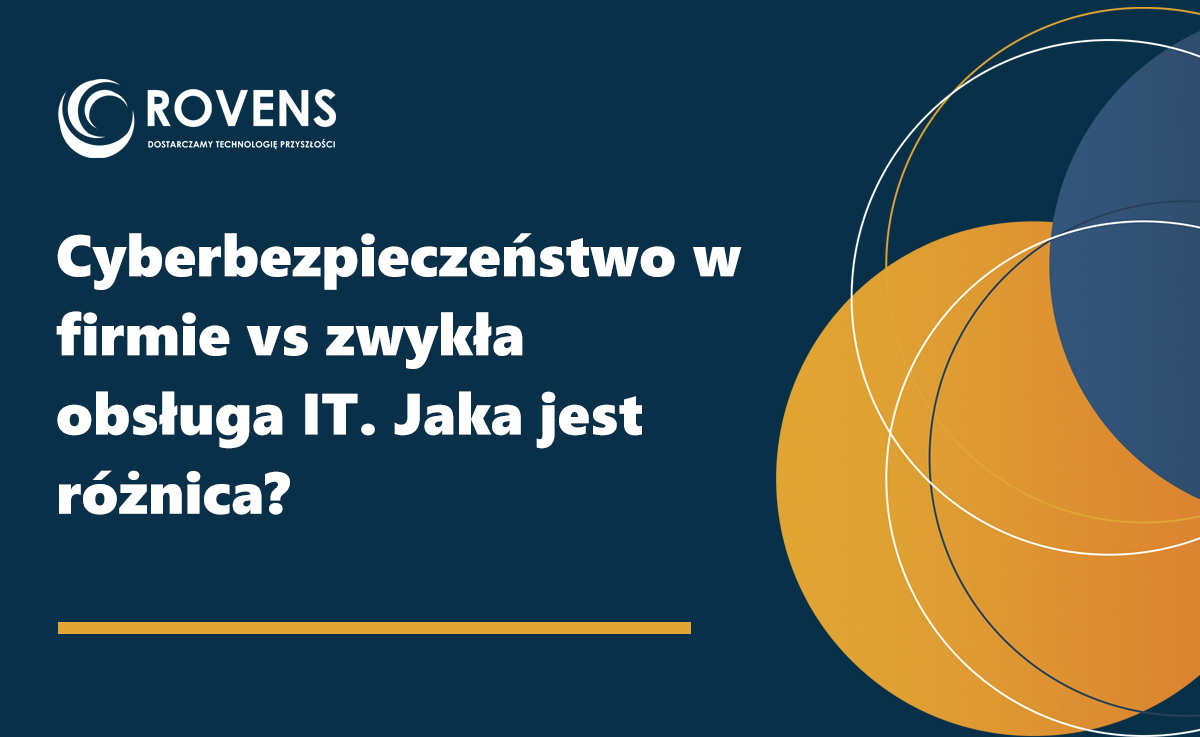 Czy zwykła obsługa IT wystarczy? Czym różni się od cyberbezpieczeństwa w firmie