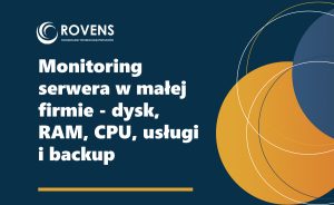 Monitoring serwera w małej firmie - dysk, RAM, CPU, usługi i backup
