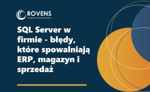 SQL Server w firmie - błędy, które spowalniają ERP, magazyn i sprzedaż