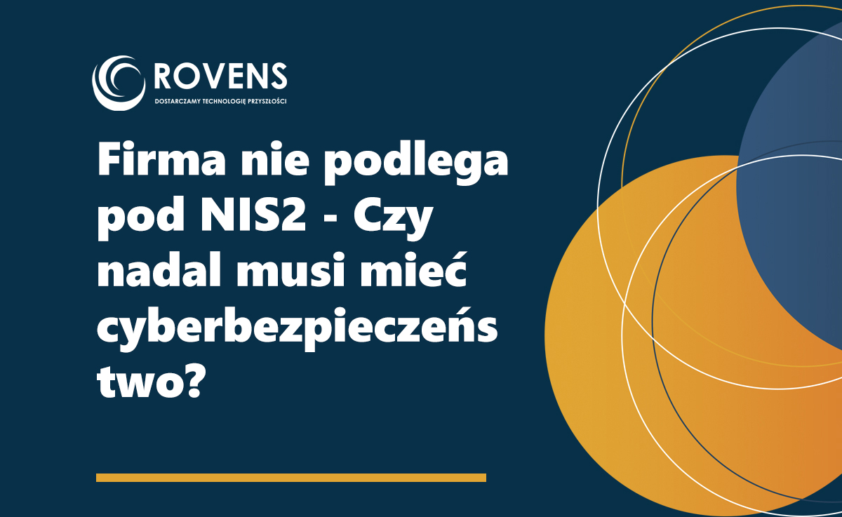 Firma nie podlega pod NIS2 - Czy nadal musi mieć cyberbezpieczeństwo?